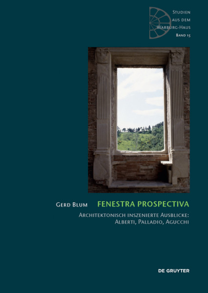 Fenestra prospectiva. Architektonisch inszenierte Ausblicke: Alberti, Palladio, Agucchi