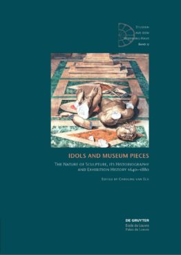 Idols and Museum Pieces. The Nature of Sculpture, its Historiography and Exhibition History 1640-1880